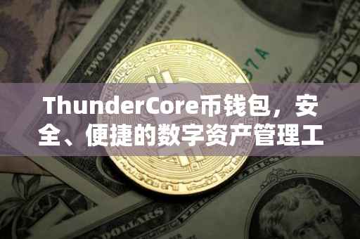 ThunderCore币钱包，安全、便捷的数字资产管理工具