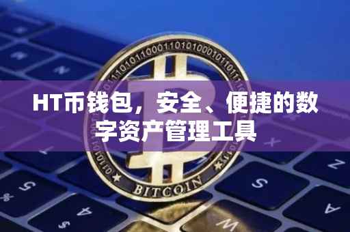 HT币钱包，安全、便捷的数字资产管理工具