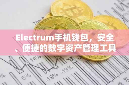 Electrum手机钱包，安全、便捷的数字资产管理工具