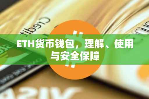 ETH货币钱包，理解、使用与安全保障