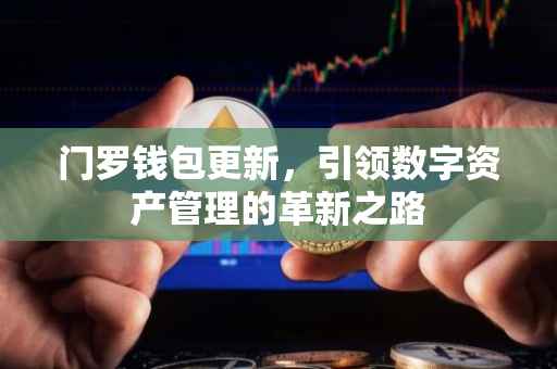 门罗钱包更新，引领数字资产管理的革新之路