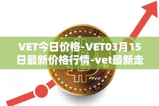 VET今日价格-VET03月15日最新价格行情-vet最新走势消息