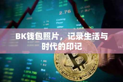 BK钱包照片，记录生活与时代的印记