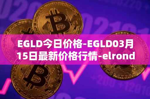 EGLD今日价格-EGLD03月15日最新价格行情-elrond-erd-2最新走势消息
