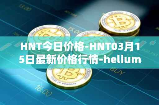 HNT今日价格-HNT03月15日最新价格行情-heliumhnt最新走势消息