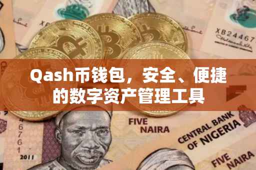 Qash币钱包，安全、便捷的数字资产管理工具
