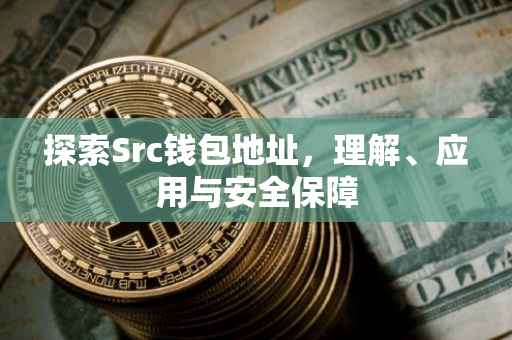 探索Src钱包地址，理解、应用与安全保障