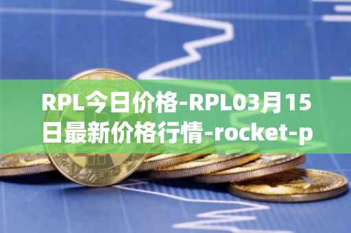 RPL今日价格-RPL03月15日最新价格行情-rocket-pool最新走势消息