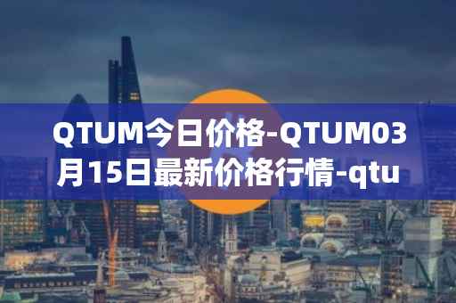 QTUM今日价格-QTUM03月15日最新价格行情-qtum最新走势消息