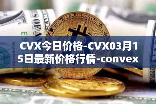 CVX今日价格-CVX03月15日最新价格行情-convex-finance最新走势消息