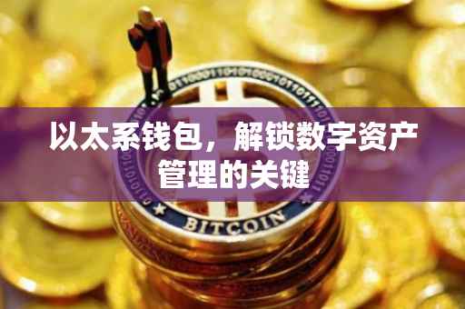以太系钱包，解锁数字资产管理的关键