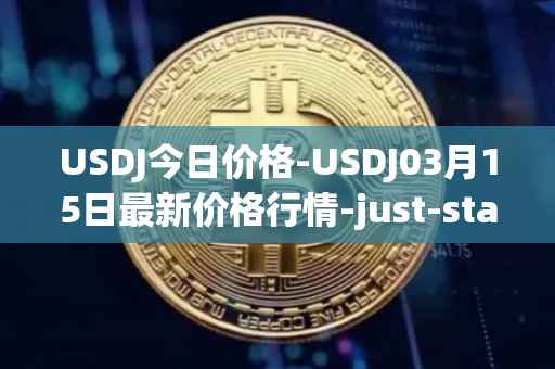USDJ今日价格-USDJ03月15日最新价格行情-just-stablecoin最新走势消息