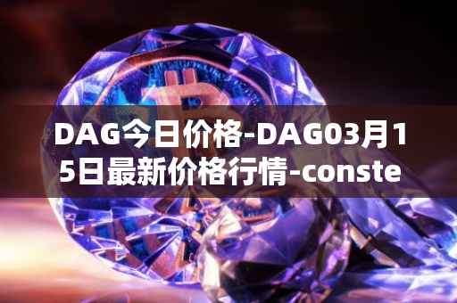 DAG今日价格-DAG03月15日最新价格行情-constellation最新走势消息