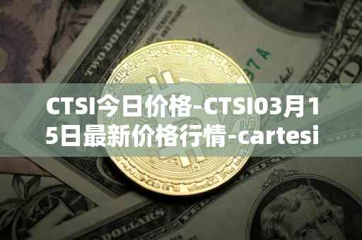 CTSI今日价格-CTSI03月15日最新价格行情-cartesi最新走势消息