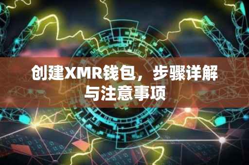 创建XMR钱包，步骤详解与注意事项