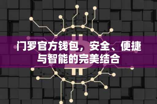 门罗官方钱包，安全、便捷与智能的完美结合