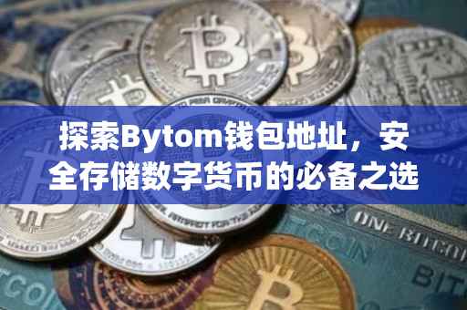 探索Bytom钱包地址，安全存储数字货币的必备之选