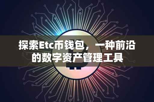 探索Etc币钱包，一种前沿的数字资产管理工具