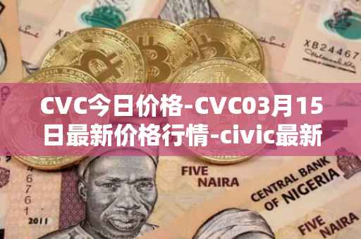 CVC今日价格-CVC03月15日最新价格行情-civic最新走势消息