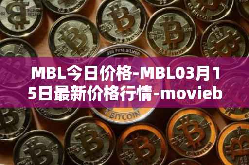 MBL今日价格-MBL03月15日最新价格行情-moviebloc最新走势消息