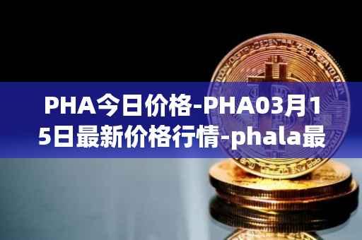 PHA今日价格-PHA03月15日最新价格行情-phala最新走势消息