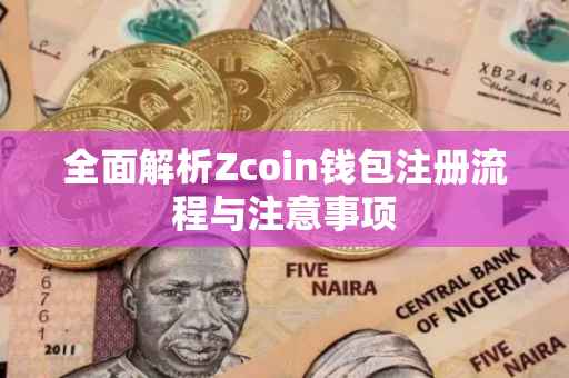全面解析Zcoin钱包注册流程与注意事项