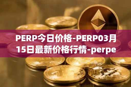 PERP今日价格-PERP03月15日最新价格行情-perpetual-protocol最新走势消息