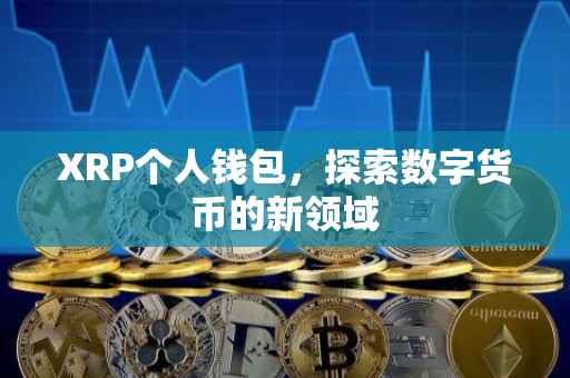 XRP个人钱包，探索数字货币的新领域