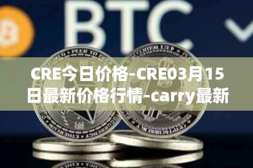 CRE今日价格-CRE03月15日最新价格行情-carry最新走势消息