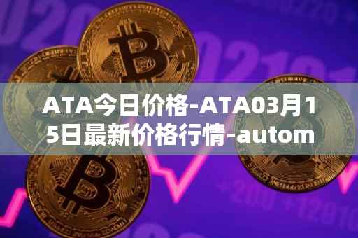 ATA今日价格-ATA03月15日最新价格行情-automata最新走势消息
