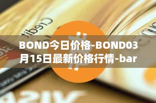 BOND今日价格-BOND03月15日最新价格行情-barnbridge最新走势消息