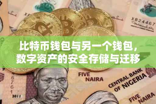 比特币钱包与另一个钱包，数字资产的安全存储与迁移