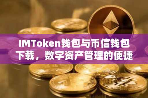 IMToken钱包与币信钱包下载，数字资产管理的便捷之选