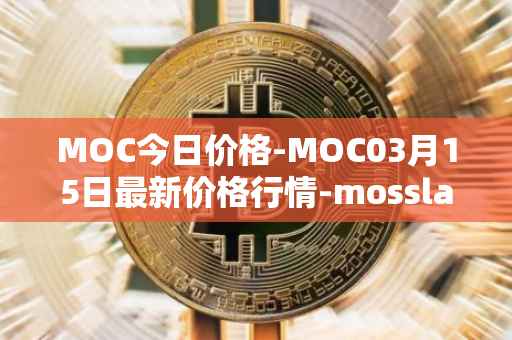 MOC今日价格-MOC03月15日最新价格行情-mossland最新走势消息