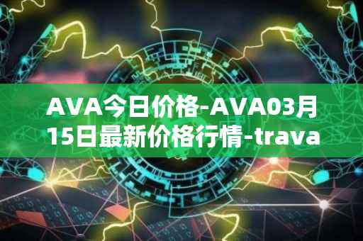 AVA今日价格-AVA03月15日最新价格行情-travala最新走势消息