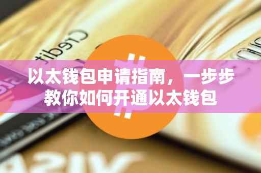 以太钱包申请指南，一步步教你如何开通以太钱包