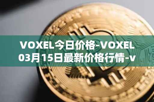 VOXEL今日价格-VOXEL03月15日最新价格行情-voxies最新走势消息
