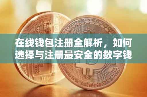 在线钱包注册全解析，如何选择与注册最安全的数字钱包