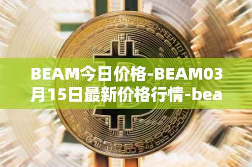 BEAM今日价格-BEAM03月15日最新价格行情-beam最新走势消息