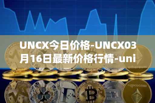 UNCX今日价格-UNCX03月16日最新价格行情-unicrypt-2最新走势消息