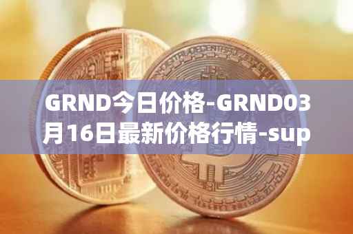 GRND今日价格-GRND03月16日最新价格行情-superwalk最新走势消息