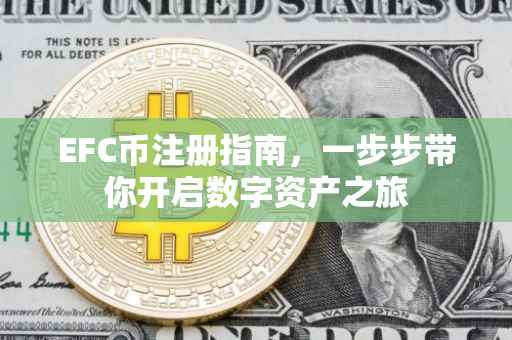 EFC币注册指南，一步步带你开启数字资产之旅
