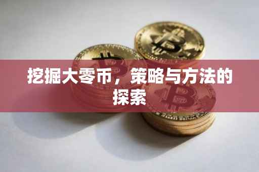 挖掘大零币，策略与方法的探索
