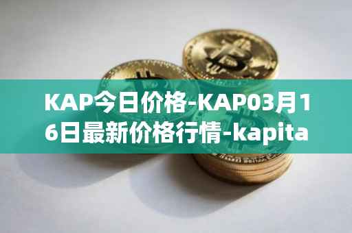 KAP今日价格-KAP03月16日最新价格行情-kapital-dao最新走势消息