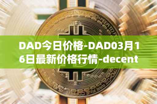 DAD今日价格-DAD03月16日最新价格行情-decentralized-advertising最新走势消息