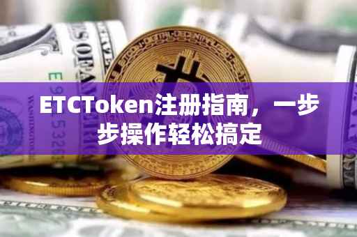 ETCToken注册指南，一步步操作轻松搞定