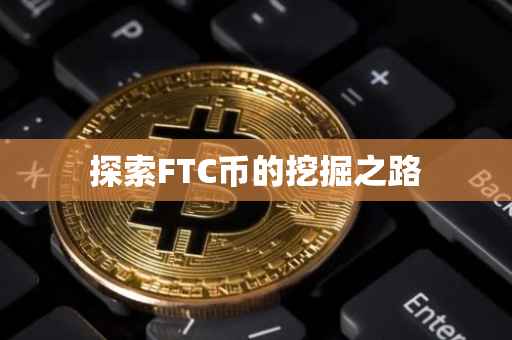 探索FTC币的挖掘之路