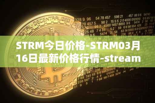 STRM今日价格-STRM03月16日最新价格行情-streamcoin最新走势消息
