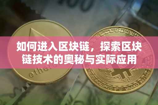 如何进入区块链，探索区块链技术的奥秘与实际应用