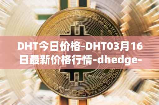 DHT今日价格-DHT03月16日最新价格行情-dhedge-dao最新走势消息